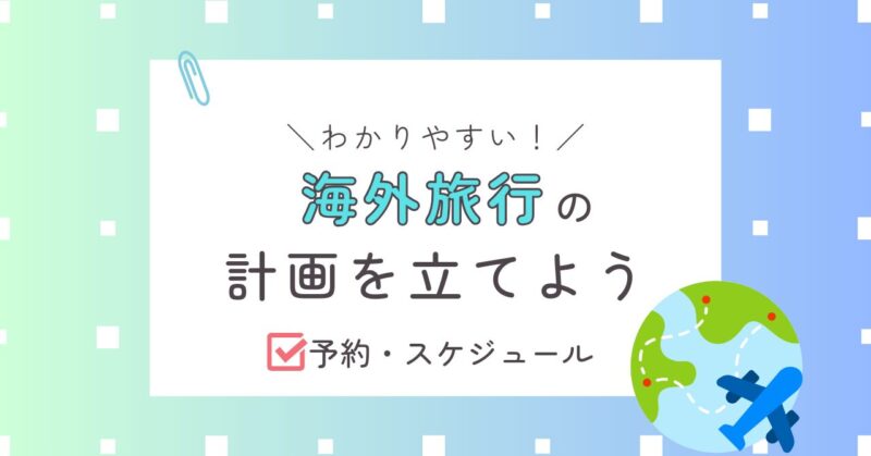 海外旅行の計画を立てよう・予約スケジュール